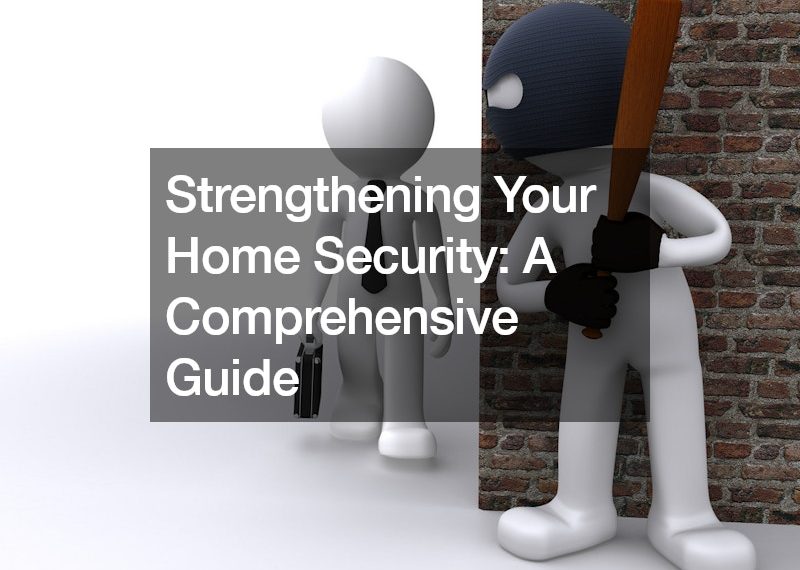 Strengthening Your Home Security A Comprehensive Guide